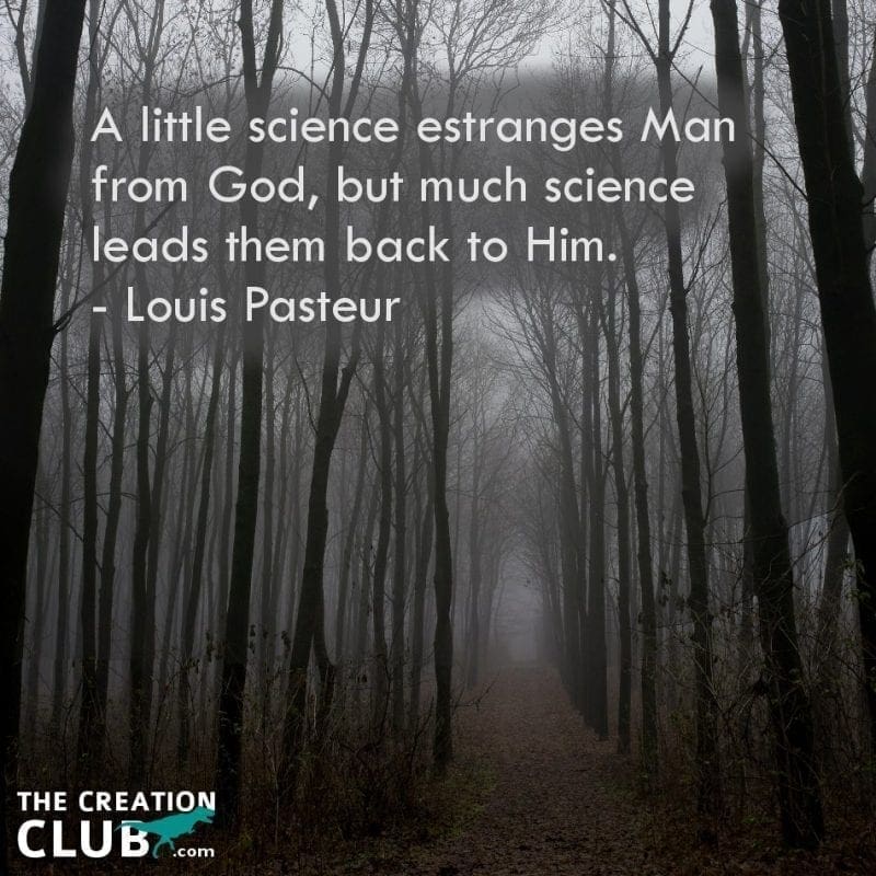 A little science estranges Man from God, but much science leads them back to Him. ~Louis Pasteur